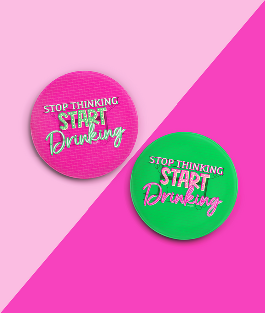 Stop Thinking Start Drinking Coaster